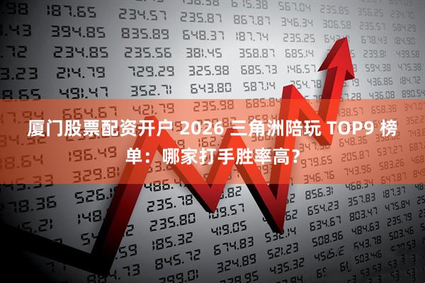 厦门股票配资开户 2026 三角洲陪玩 TOP9 榜单:哪家打手胜率高?